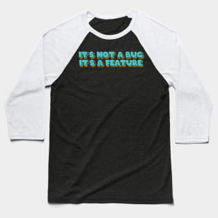 It's Not A Bug, It's A Feature Baseball T-Shirt